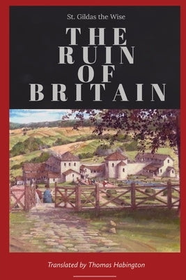 The Ruin of Britain by St Gildas the Wise