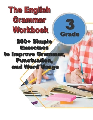 The English Grammar Workbook for Grade 3: 200+ Simple Exercises to Improve Grammar, Punctuation, and Word Usage. by English, Ava