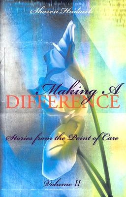 Making a Difference, Volume II: Stories from the Point of Care by Hudacek, Sharon