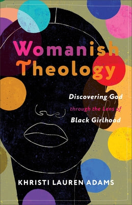 Womanish Theology: Discovering God Through the Lens of Black Girlhood by Adams, Khristi Lauren