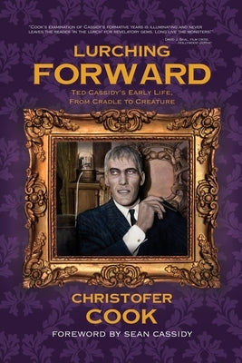 Lurching Forward - Ted Cassidy's Early Life from Cradle to Creature by Cook, Christofer