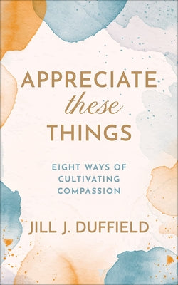 Appreciate These Things by Duffield, Jill J.