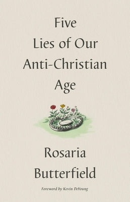 Five Lies of Our Anti-Christian Age by Butterfield, Rosaria