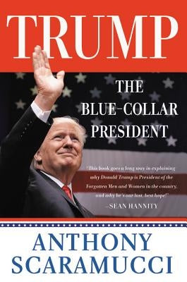 Trump, the Blue-Collar President by Scaramucci, Anthony