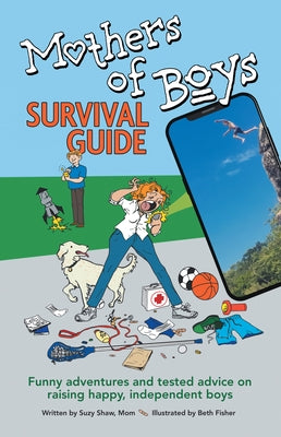 Mothers of Boys Survival Guide: Funny Adventures and Tested Advice on Raising Happy, Independent Boys by Suzy Shaw