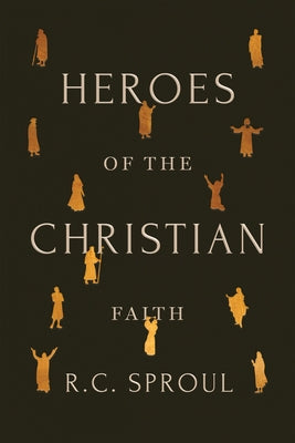Heroes of the Christian Faith by Sproul, R. C.
