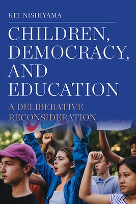 Children, Democracy, and Education: A Deliberative Reconsideration by Nishiyama, Kei