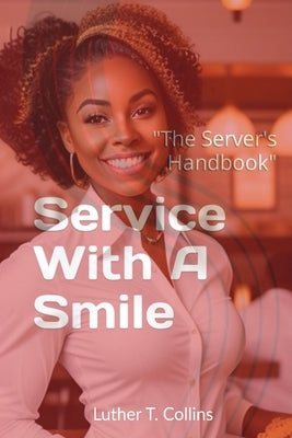 Service With A Smile "The Server's Handbook" by Collins, Luther T.