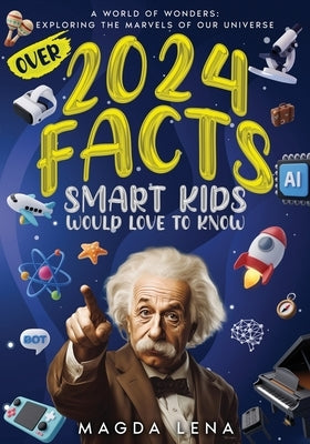 2024 Facts Smart Kids Would Love to Know A World of Wonders: Mind-Blowing Facts About Science, animals our civilization and planet, and much more. by Kj, Mark