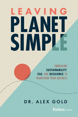 Leaving Planet Simple: Embracing Sustainability, Esg, and Resilience to Transform Your Business by Gold, Alex