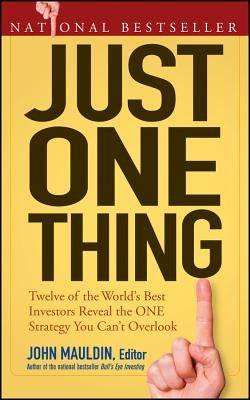 Just One Thing: Twelve of the World's Best Investors Reveal the One Strategy You Can't Overlook by Mauldin, John