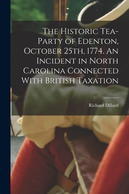 The Historic Tea-party of Edenton, October 25th, 1774. An Incident in North Carolina Connected With British Taxation by Dillard, Richard