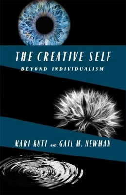 The Creative Self: Beyond Individualism by Ruti, Mari