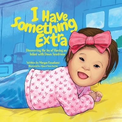 I Have Something Extra: Discovering the Joy of Having an Infant with Down Syndrome by Kawakami, Morgan