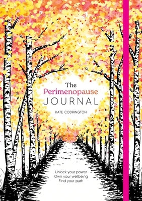 The Perimenopause Journal: Unlock Your Power, Own Your Well-Being, Find Your Path by Codrington, Kate