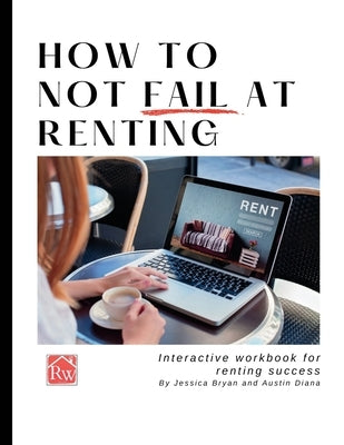 How to Not Fail at Renting: Interactive Workbook for Renting Success by Bryan, Jessica
