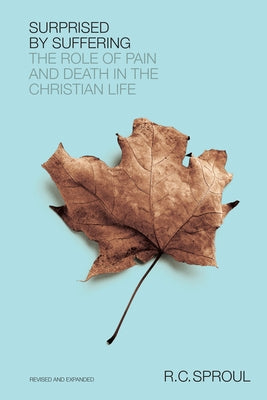 Surprised by Suffering: The Role of Pain and Death in the Christian Life by Sproul, R. C.