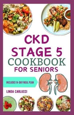 CKD Stage 5 Cookbook for Seniors: Nutritious Low Salt Low Potassium Diet Recipes and Meal Plan for Chronic Kidney Disease & Renal Failure in Older Adu by Carlucci, Linda