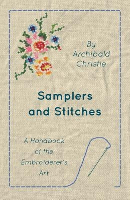 Samplers And Stitches - A Handbook Of The Embroiderer's Art by Christie, Archibald