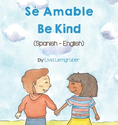 Be Kind (Spanish-English): Sé Amable by Lemgruber, Livia