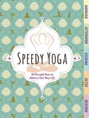 Speedy Yoga: 50 Peaceful Poses to Balance Your Busy Life by Scott, Rachel