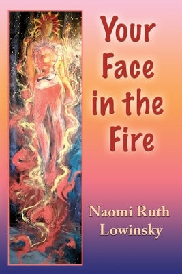 Your Face in the Fire by Lowinsky, Naomi Ruth