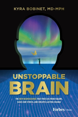 Unstoppable Brain: The New Neuroscience That Frees Us from Failure, Eases Our Stress, and Creates Lasting Change by Bobinet, Kyra