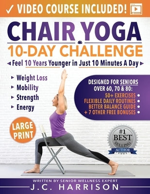 Chair Yoga for Seniors: 10-Day Challenge to Feel 10 Years Younger in Just 10 Minutes a Day: Exercise Book + Video Workouts for Weight Loss, Mo by Harrison, Jc