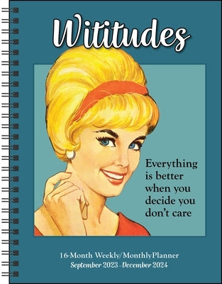 Wititudes 16-Month 2023-2024 Weekly/Monthly Planner Calendar: Everything Is Better When You Decide You Don't Care by Wititudes