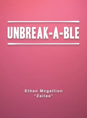 Unbreak-A-Ble by McGallion Zailee, Ethan