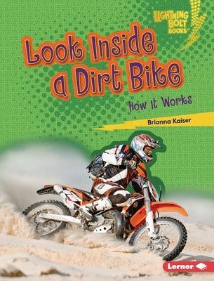 Look Inside a Dirt Bike: How It Works by Kaiser, Brianna