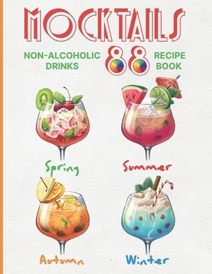 Mocktails Non-Alcoholic Drinks Recipe book: 88 Seasonal, Easy and Delicious Refreshments for All Occasions Enjoy the Exciting Process of Making Them. by Gardner, Stephan