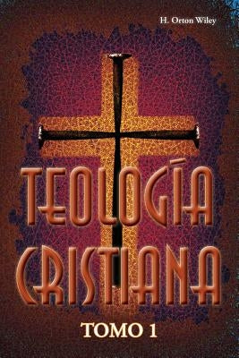 Teología cristiana, Tomo 1 by Wiley, H. Orton