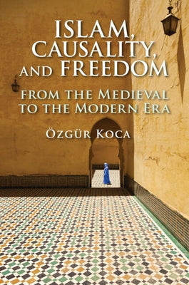 Islam, Causality, and Freedom by Koca, &#214;zg&#252;r