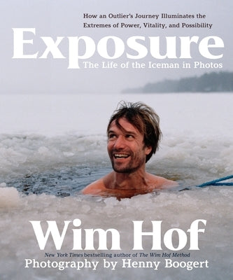 Exposure: How an Outlier's Journey Illuminates the Extremes of Power, Vitality, and Possibility by Hof, Wim