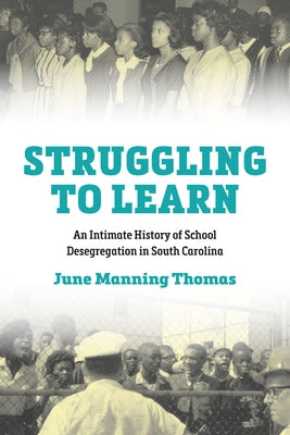 Struggling to Learn: An Intimate History of School Desegregation in South Carolina by Thomas, June M.