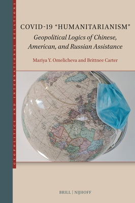 Covid-19 "Humanitarianism": Geopolitical Logics of Chinese, American, and Russian Assistance by Omelicheva, Mariya