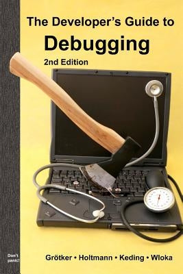 The Developer's Guide to Debugging: 2nd Edition by Holtmann, Ulrich