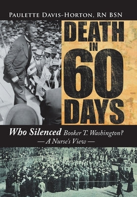 Death in 60 Days: Who Silenced Booker T. Washington? - a Nurse's View by Davis-Horton Bsn, Paulette