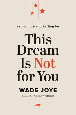 This Dream Is Not for You: Learn to Live by Letting Go by Joye, Wade