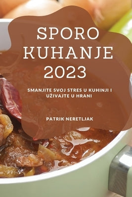 Sporo kuhanje 2023: Smanjite svoj stres u kuhinji i uzivajte u hrani by Neretljak, Patrik