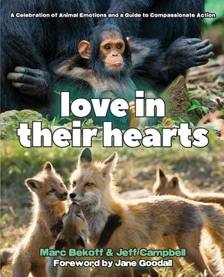 Love in Their Hearts: A Celebration of Animal Emotions and a Guide to Compassionate Action by Bekoff, Marc