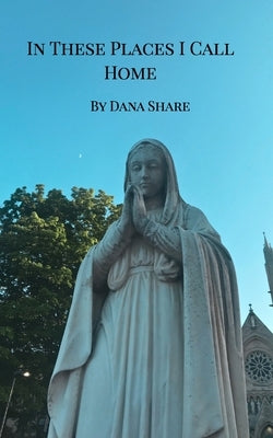 In These Places I Call Home: A Poetry Anthology by Share, Dana