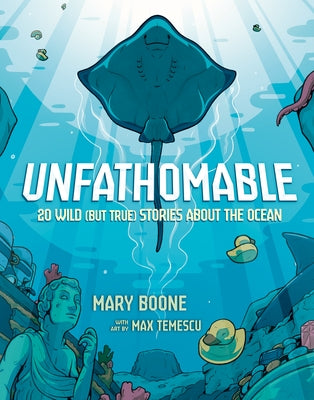 Unfathomable: 20 Wild (But True) Stories about the Ocean by Boone, Mary