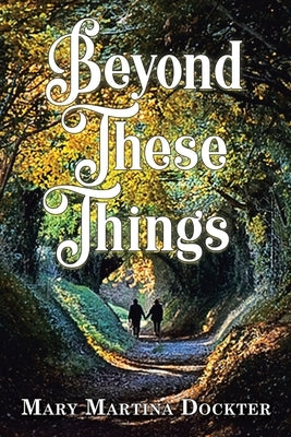 Beyond These Things by Dockter, Mary Martina