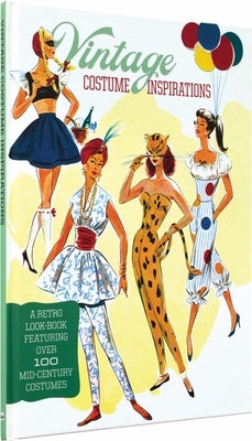 Vintage Costume Inspirations: A Retro Look-Book Featuring Over 100 Mid-Century Costume Illustrations by Laughing Elephant Books
