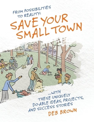 From Possibilities to Reality: Save Your Small Town with these Uniquely Do-able Ideas, Projects, and Success Stories by Brown, Deb