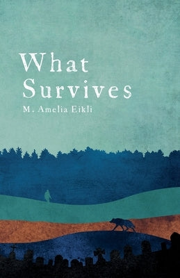 What Survives by Eikli, M. Amelia