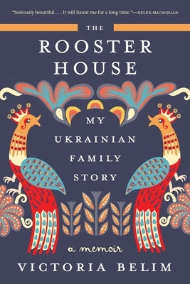 The Rooster House: My Ukrainian Family Story: A Memoir by Belim, Victoria