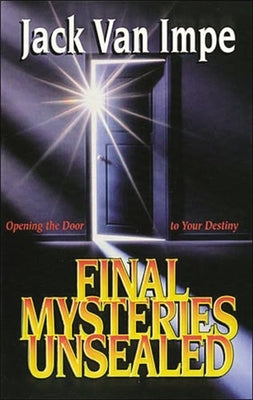 Final Mysteries Unsealed: Opening the Door to Your Destiny by Van Impe, Jack